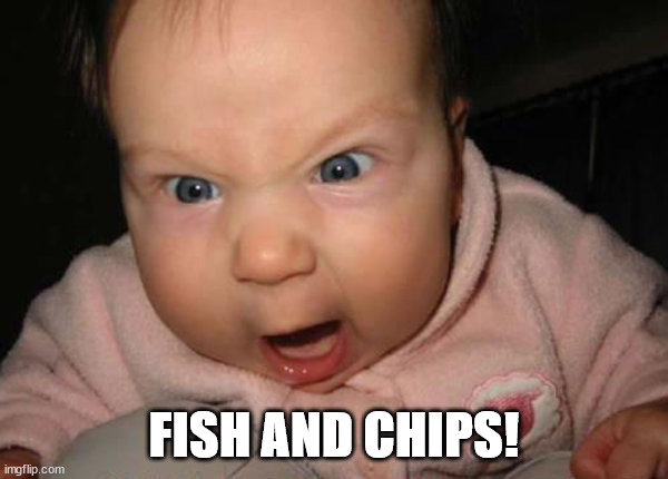 Fish and Chips | FISH AND CHIPS! | image tagged in baby first words | made w/ Imgflip meme maker