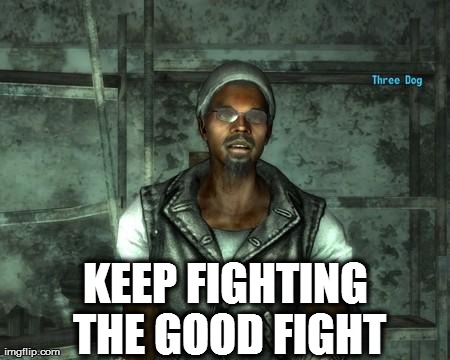 KEEP FIGHTING THE GOOD FIGHT | made w/ Imgflip meme maker