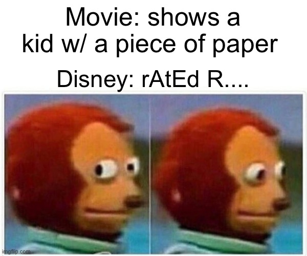 Monkey Puppet | Movie: shows a kid w/ a piece of paper; Disney: rAtEd R.... | image tagged in memes,monkey puppet | made w/ Imgflip meme maker
