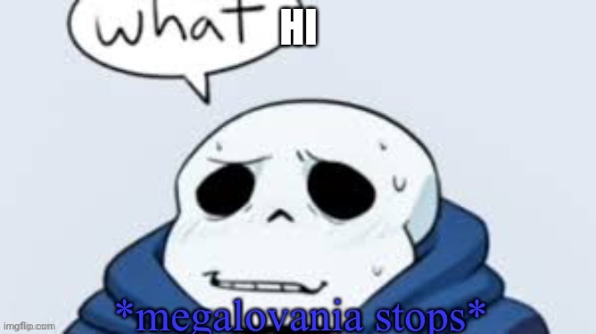 Megalovania stops | HI | image tagged in megalovania stops | made w/ Imgflip meme maker