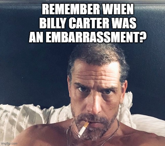 Embarrassment | REMEMBER WHEN BILLY CARTER WAS AN EMBARRASSMENT? | image tagged in hunter biden bender | made w/ Imgflip meme maker