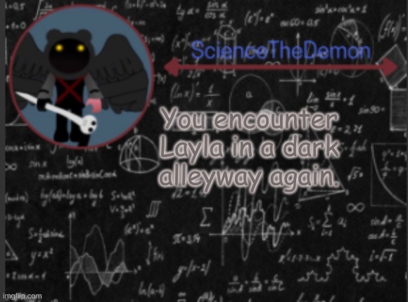 Science's template for scientists | You encounter Layla in a dark alleyway again. | image tagged in science's template for scientists | made w/ Imgflip meme maker