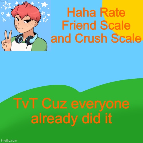 O.O | Haha Rate Friend Scale and Crush Scale; TvT Cuz everyone already did it | image tagged in luckyguy_17 picrew announcement | made w/ Imgflip meme maker