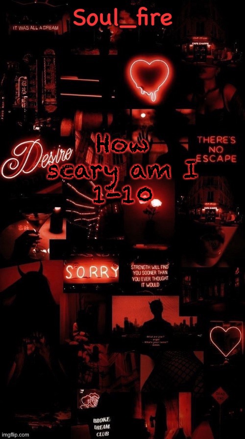 Soul_fires black red announcement temp ty bean | How scary am I
1-10 | image tagged in soul_fires black red announcement temp ty bean | made w/ Imgflip meme maker