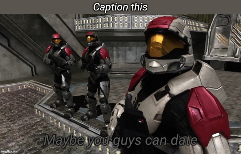 Maybe you guys can date | Caption this | image tagged in maybe you guys can date | made w/ Imgflip meme maker