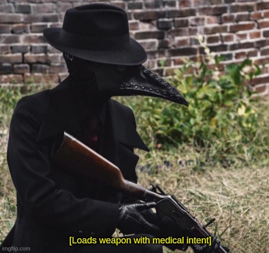 new meme template! Hope u bois like! | [Loads weapon with medical intent] | image tagged in plague doctor with gun | made w/ Imgflip meme maker