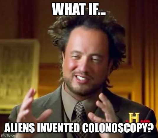 Probing | WHAT IF... ALIENS INVENTED COLONOSCOPY? | image tagged in aliens guy | made w/ Imgflip meme maker