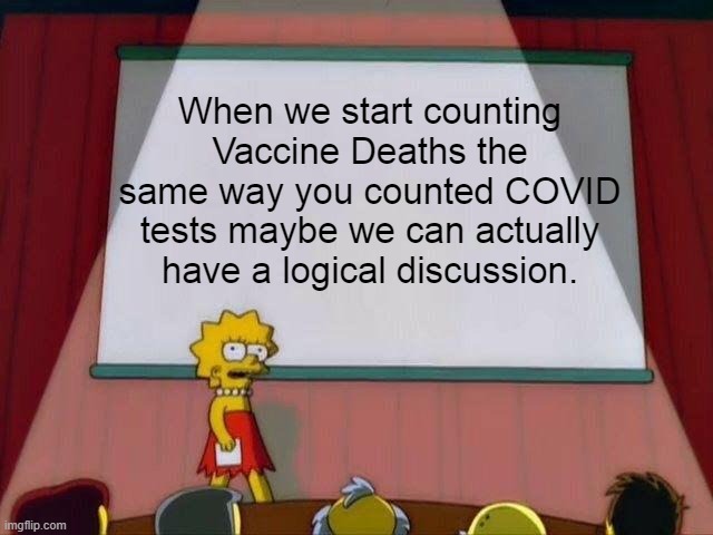 Lisa Simpson's Presentation | When we start counting Vaccine Deaths the same way you counted COVID tests maybe we can actually have a logical discussion. | image tagged in lisa simpson's presentation | made w/ Imgflip meme maker