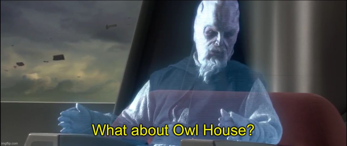 what about the droid attack on the wookies | What about Owl House? | image tagged in what about the droid attack on the wookies | made w/ Imgflip meme maker