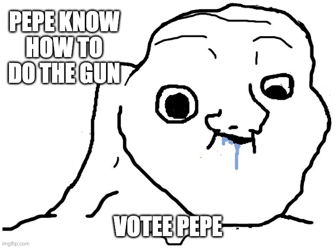 Brainlet Stupid | PEPE KNOW HOW TO DO THE GUN VOTEE PEPE | image tagged in brainlet stupid | made w/ Imgflip meme maker