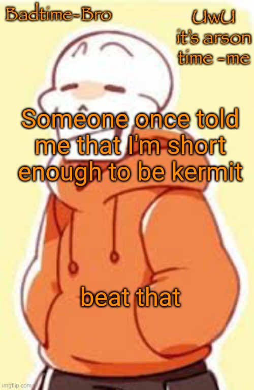 Literally my only flex | Someone once told me that I'm short enough to be kermit; beat that | image tagged in underswap papyrus temp | made w/ Imgflip meme maker