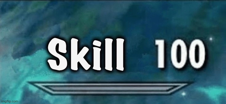 Skyrim skill 100 blank fixed textbox | Skill | image tagged in skyrim skill 100 blank fixed textbox | made w/ Imgflip meme maker