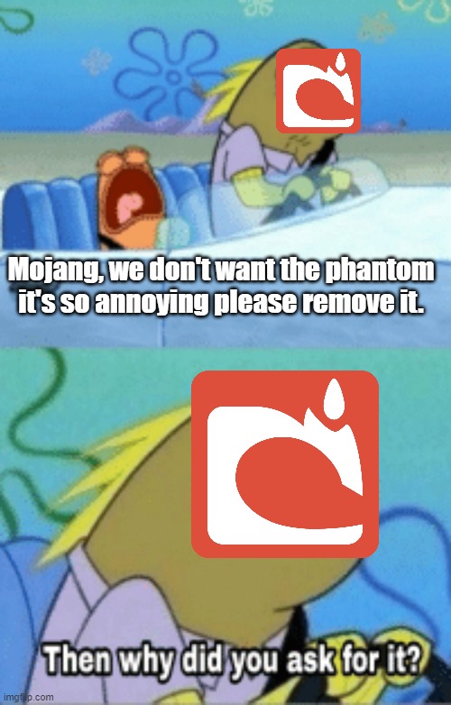 [Votes for phantom] [Complains about it being annoying] | Mojang, we don't want the phantom it's so annoying please remove it. | image tagged in then why did you ask for it,spongebob,minecraft | made w/ Imgflip meme maker