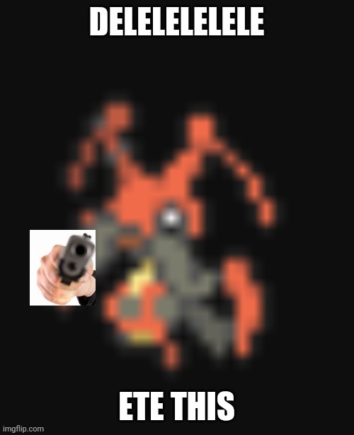 Delelelelele Ete this | image tagged in delelelelele ete this | made w/ Imgflip meme maker