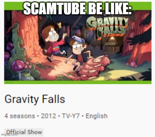 Scamtube | SCAMTUBE BE LIKE: | image tagged in gravity falls | made w/ Imgflip meme maker