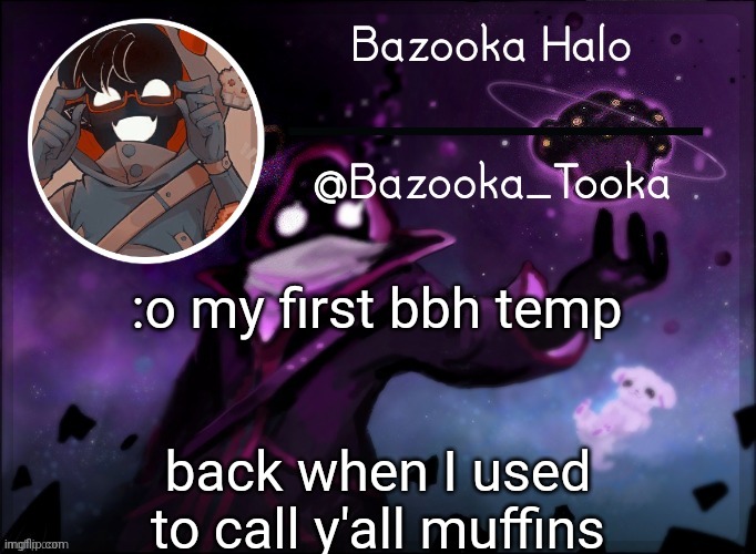 Bazooka's BBH template | :o my first bbh temp; back when I used to call y'all muffins | image tagged in bazooka's bbh template | made w/ Imgflip meme maker