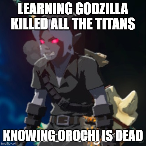 Visible anger | LEARNING GODZILLA KILLED ALL THE TITANS; KNOWING OROCHI IS DEAD | image tagged in visible anger | made w/ Imgflip meme maker