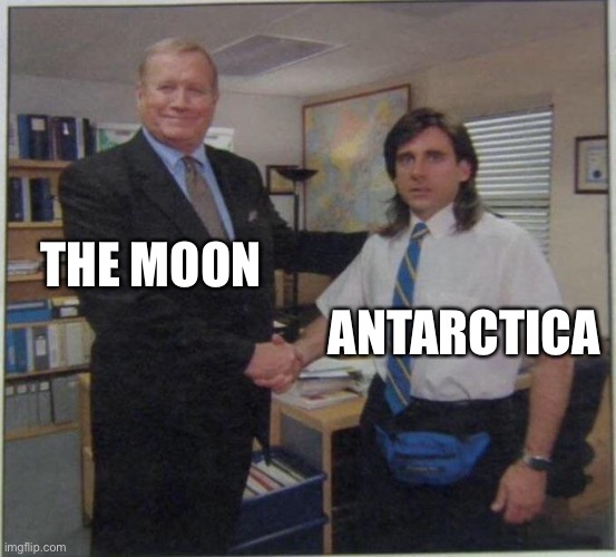 the office handshake | THE MOON; ANTARCTICA | image tagged in the office handshake,ModestMouse | made w/ Imgflip meme maker