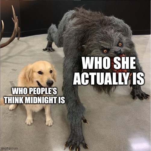 dog vs werewolf | WHO SHE ACTUALLY IS; WHO PEOPLE’S THINK MIDNIGHT IS | image tagged in dog vs werewolf | made w/ Imgflip meme maker