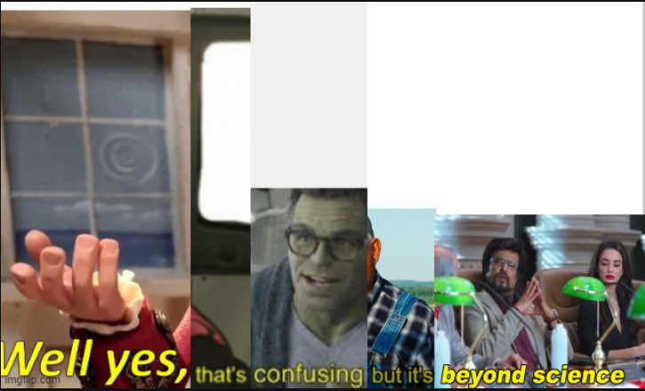 Well yes, that's confusing but it's beyond science Blank Meme Template