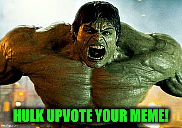 hulk | HULK UPVOTE YOUR MEME! | image tagged in hulk | made w/ Imgflip meme maker