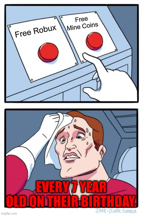 No | Free Mine Coins; Free Robux; EVERY 7 YEAR OLD ON THEIR BIRTHDAY. | image tagged in memes,two buttons | made w/ Imgflip meme maker