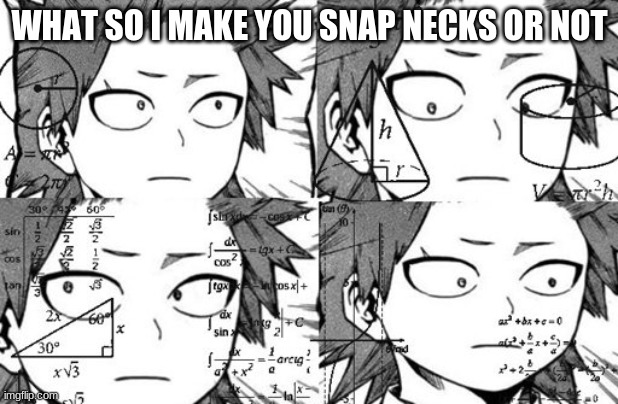 Kirishima thinking | WHAT SO I MAKE YOU SNAP NECKS OR NOT | image tagged in kirishima thinking | made w/ Imgflip meme maker