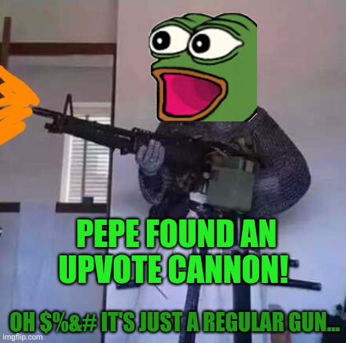 Crusader knight with M60 Machine Gun | PEPE FOUND AN UPVOTE CANNON! OH $%&# IT'S JUST A REGULAR GUN... | image tagged in crusader knight with m60 machine gun | made w/ Imgflip meme maker