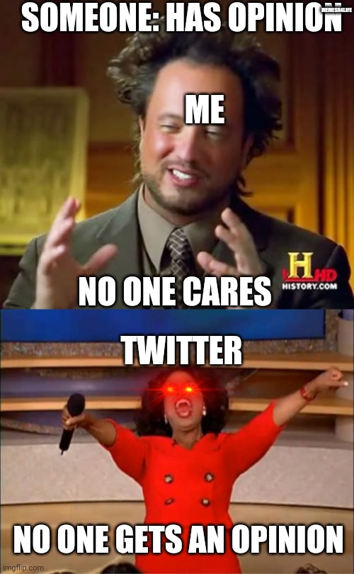 SOMEONE: HAS OPINION; MEMESR4LIFE; ME; NO ONE CARES; TWITTER; NO ONE GETS AN OPINION | image tagged in memes,ancient aliens,oprah you get a | made w/ Imgflip meme maker