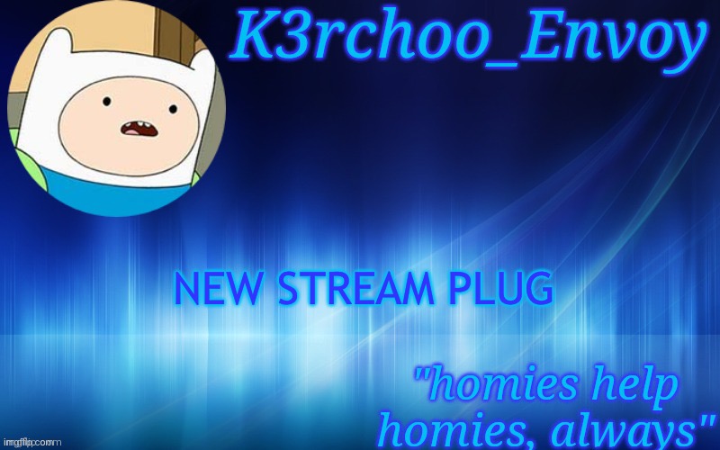 Finn Template - Envoy | NEW STREAM PLUG | image tagged in finn template - envoy | made w/ Imgflip meme maker