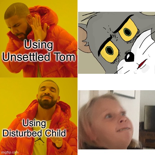 DiStUrBeD ChiLd YeS | Using Unsettled Tom; Using Disturbed Child | image tagged in memes,drake hotline bling,disturbed child,unsettled tom | made w/ Imgflip meme maker