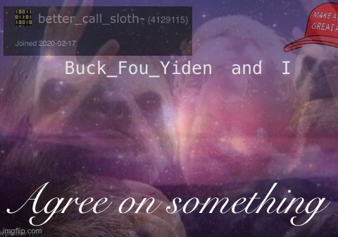 You know you are bad when | Buck_Fou_Yiden and I; Agree on something | image tagged in better_call_sloth,buck_fou_yiden,agree on something,imgflip_presidents,is a strange place,yo | made w/ Imgflip meme maker