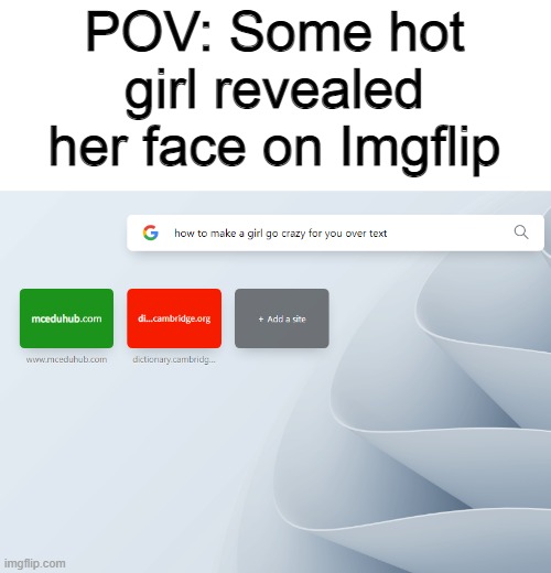 so embarassing, yet so true | POV: Some hot girl revealed her face on Imgflip | made w/ Imgflip meme maker