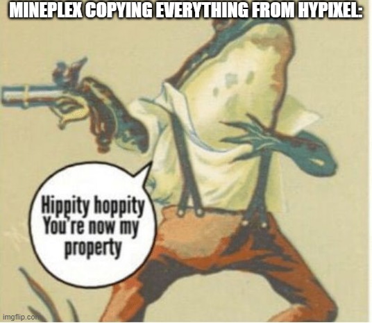 minecraft funy haha | MINEPLEX COPYING EVERYTHING FROM HYPIXEL: | image tagged in hippity hoppity you're now my property,minecraft,haha | made w/ Imgflip meme maker