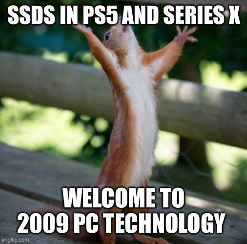 Old technology being overhyped | SSDS IN PS5 AND SERIES X; WELCOME TO 2009 PC TECHNOLOGY | image tagged in finally | made w/ Imgflip meme maker