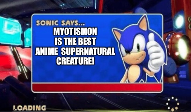 Sonic Says | MYOTISMON IS THE BEST ANIME  SUPERNATURAL CREATURE! | image tagged in sonic says | made w/ Imgflip meme maker