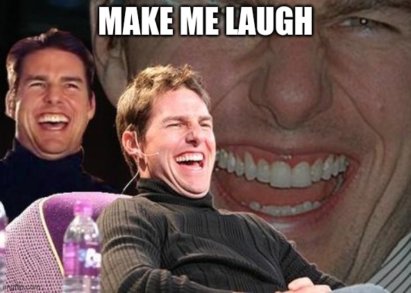 Tom Cruise laugh | MAKE ME LAUGH | image tagged in tom cruise laugh | made w/ Imgflip meme maker