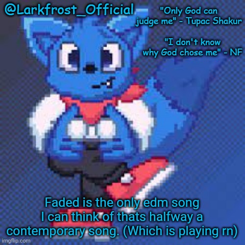 It start piano, and the mpt version... | Faded is the only edm song I can think of thats halfway a contemporary song. (Which is playing rn) | image tagged in larkfrost_official loki announcement template | made w/ Imgflip meme maker