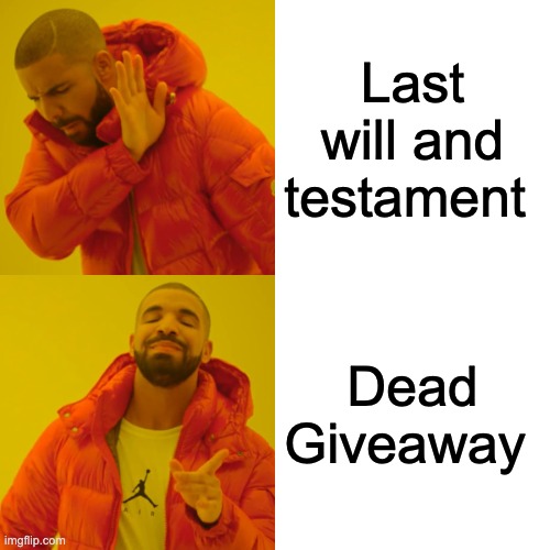 ba dum tss | Last will and testament; Dead Giveaway | image tagged in memes,drake hotline bling,unfunny | made w/ Imgflip meme maker