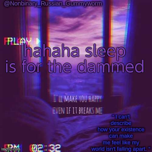 ahhahahahaha | hahaha sleep is for the dammed | image tagged in non-binary's temp | made w/ Imgflip meme maker