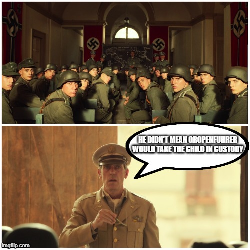 major-catch-22 | HE DIDN'T MEAN GROPENFUHRER WOULD TAKE THE CHILD IN CUSTODY | image tagged in major-catch-22 | made w/ Imgflip meme maker