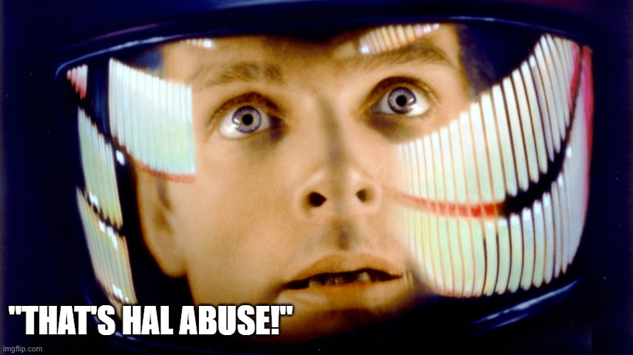 2001 Space Odyssey OMG it's full of stars | "THAT'S HAL ABUSE!" | image tagged in 2001 space odyssey omg it's full of stars | made w/ Imgflip meme maker