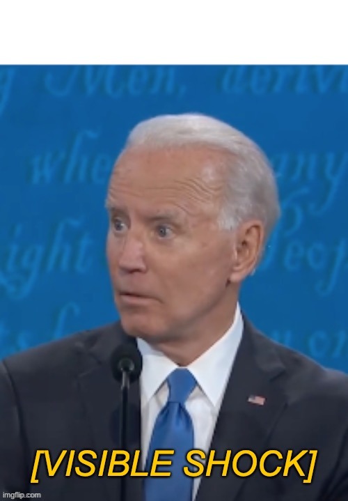 Joe Biden Visible Shock | image tagged in joe biden visible shock | made w/ Imgflip meme maker