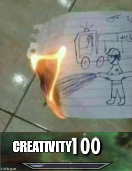 Anyone has done this before? | CREATIVITY | image tagged in level 100 | made w/ Imgflip meme maker