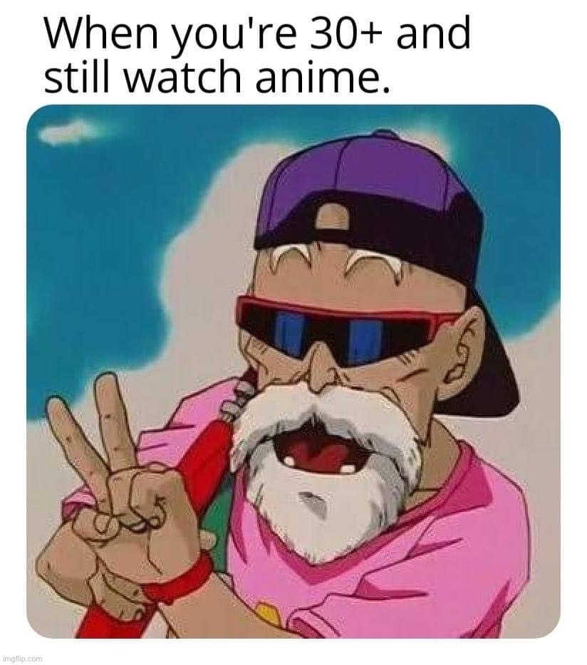 30+ and still watch anime | image tagged in 30 and still watch anime | made w/ Imgflip meme maker