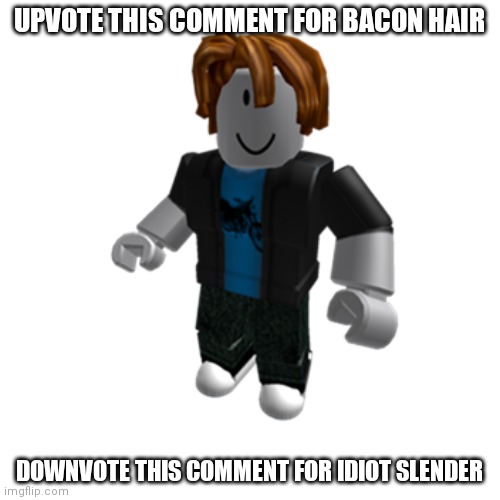 ROBLOX bacon hair | UPVOTE THIS COMMENT FOR BACON HAIR DOWNVOTE THIS COMMENT FOR IDIOT SLENDER | image tagged in roblox bacon hair | made w/ Imgflip meme maker