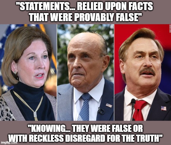 Judge rules in favor of Dominion VM's lawsuit proceeding against Giuliani, Powell & Lindell | "STATEMENTS... RELIED UPON FACTS 
THAT WERE PROVABLY FALSE"; "KNOWING... THEY WERE FALSE OR WITH RECKLESS DISREGARD FOR THE TRUTH" | image tagged in election 2020,the big lie,sidney powell,rudy giuliani,mike lindell,dominion voting machines | made w/ Imgflip meme maker