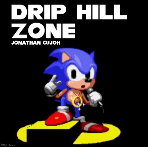 Drip Hill Zone | image tagged in jonathan cujoh | made w/ Imgflip meme maker