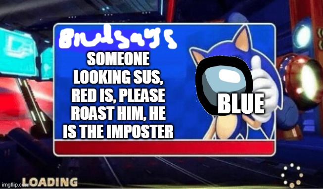 blue says someone is sus | SOMEONE LOOKING SUS,
RED IS, PLEASE ROAST HIM, HE IS THE IMPOSTER; BLUE | image tagged in sonic says | made w/ Imgflip meme maker