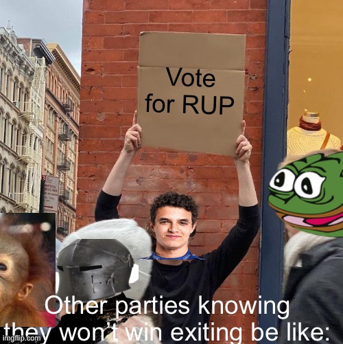 Make the Right Choice! | Vote for RUP; Other parties knowing they won’t win exiting be like: | image tagged in memes,guy holding cardboard sign | made w/ Imgflip meme maker